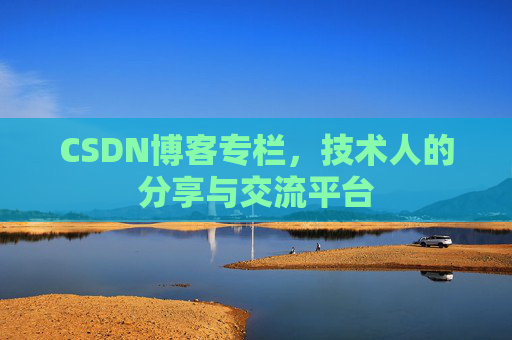 CSDN博客专栏，技术人的分享与交流平台